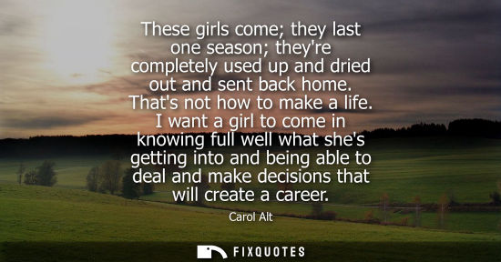 Small: These girls come they last one season theyre completely used up and dried out and sent back home. Thats