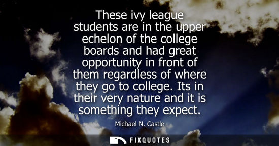 Small: These ivy league students are in the upper echelon of the college boards and had great opportunity in f
