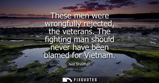 Small: These men were wrongfully rejected, the veterans. The fighting man should never have been blamed for Vi