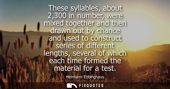 Small: These syllables, about 2,300 in number, were mixed together and then drawn out by chance and used to co