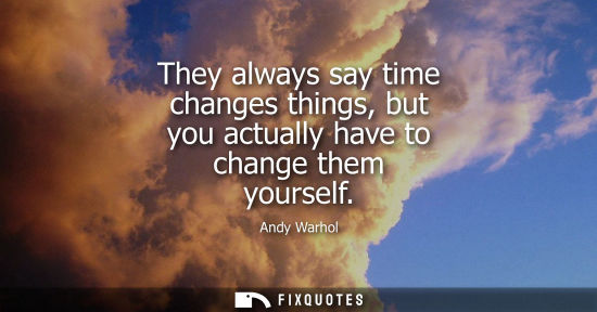 Small: They always say time changes things, but you actually have to change them yourself