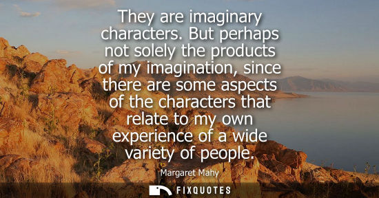 Small: They are imaginary characters. But perhaps not solely the products of my imagination, since there are some asp