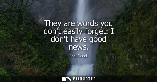 Small: They are words you dont easily forget: I dont have good news