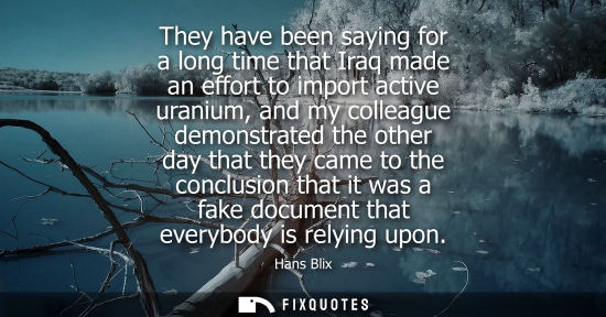 Small: They have been saying for a long time that Iraq made an effort to import active uranium, and my colleag