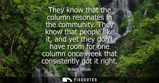 Small: They know that the column resonates in the community. They know that people like it, and yet they dont 