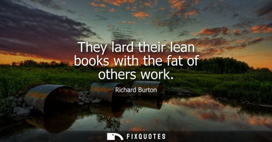 Small: They lard their lean books with the fat of others work