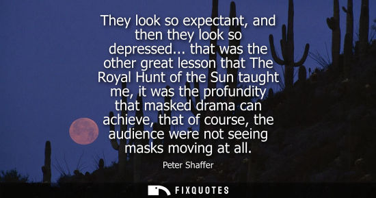 Small: They look so expectant, and then they look so depressed... that was the other great lesson that The Roy
