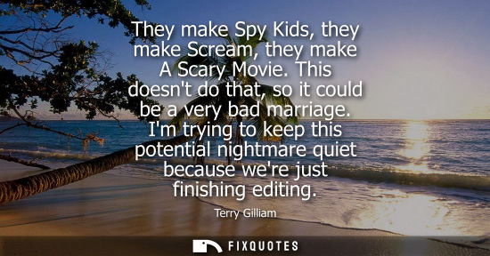 Small: They make Spy Kids, they make Scream, they make A Scary Movie. This doesnt do that, so it could be a ve