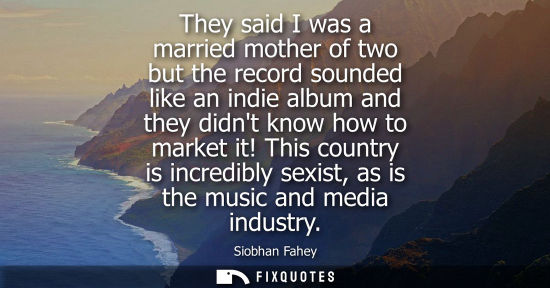 Small: They said I was a married mother of two but the record sounded like an indie album and they didnt know 