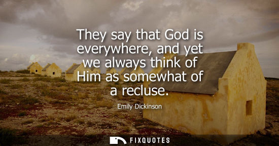 Small: They say that God is everywhere, and yet we always think of Him as somewhat of a recluse