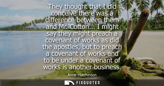 Small: They thought that I did conceive there was a difference between them and Mr. Cotton... I might say they