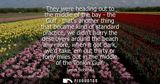 Small: They were heading out to the middle of the bay - the Gulf - thats another thing that became kind of sta