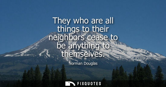 Small: They who are all things to their neighbors cease to be anything to themselves