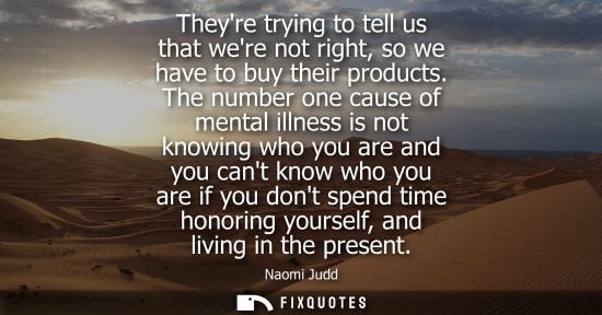 Small: Theyre trying to tell us that were not right, so we have to buy their products. The number one cause of