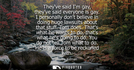 Small: Theyve said Im gay, theyve said everyone is gay. I personally dont believe in doing huge lawsuits about