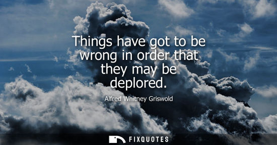 Small: Things have got to be wrong in order that they may be deplored