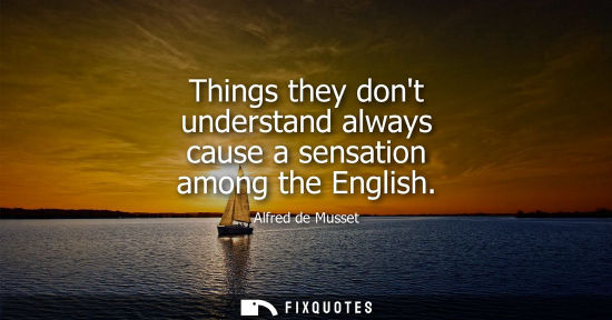 Small: Things they dont understand always cause a sensation among the English