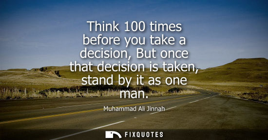 Small: Think 100 times before you take a decision, But once that decision is taken, stand by it as one man