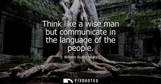 Small: Think like a wise man but communicate in the language of the people