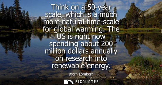 Small: Think on a 50-year scale, which is a much more natural time-scale for global warming. The US is right n