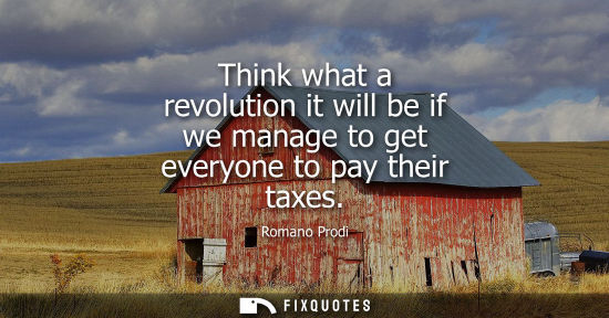 Small: Think what a revolution it will be if we manage to get everyone to pay their taxes