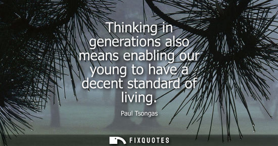 Small: Thinking in generations also means enabling our young to have a decent standard of living