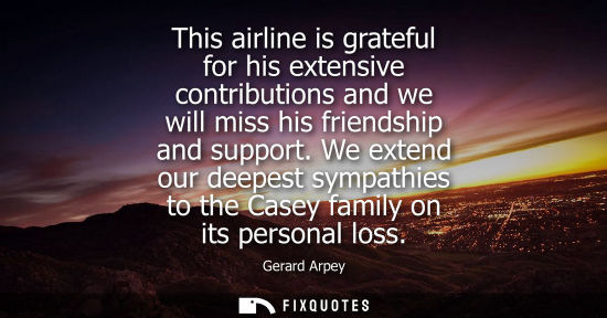 Small: This airline is grateful for his extensive contributions and we will miss his friendship and support.