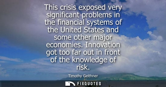 Small: This crisis exposed very significant problems in the financial systems of the United States and some ot