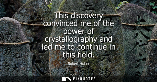 Small: This discovery convinced me of the power of crystallography and led me to continue in this field