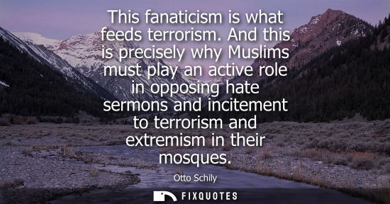 Small: This fanaticism is what feeds terrorism. And this is precisely why Muslims must play an active role in 