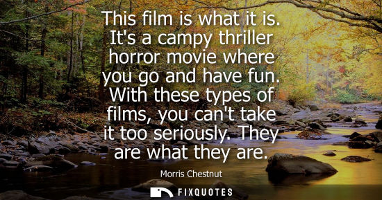 Small: This film is what it is. Its a campy thriller horror movie where you go and have fun. With these types 