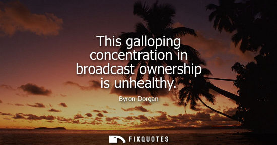 Small: This galloping concentration in broadcast ownership is unhealthy