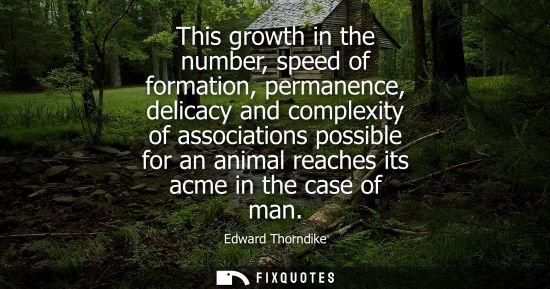 Small: This growth in the number, speed of formation, permanence, delicacy and complexity of associations poss