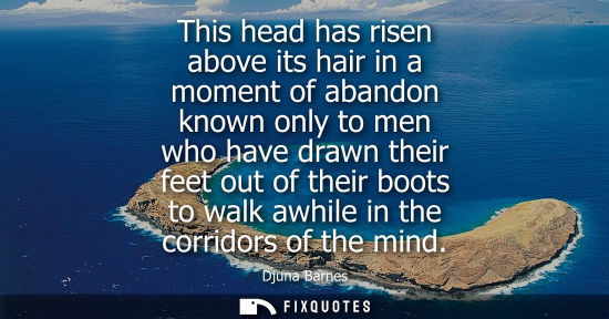 Small: This head has risen above its hair in a moment of abandon known only to men who have drawn their feet o
