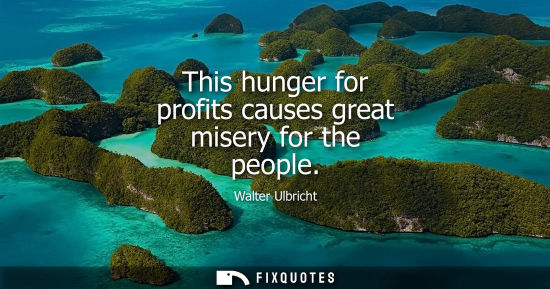 Small: This hunger for profits causes great misery for the people
