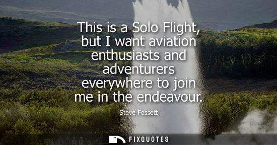 Small: This is a Solo Flight, but I want aviation enthusiasts and adventurers everywhere to join me in the endeavour