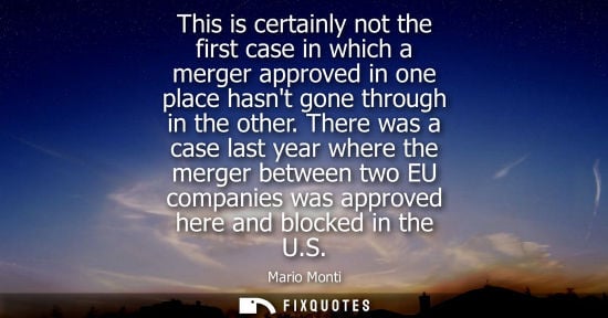 Small: This is certainly not the first case in which a merger approved in one place hasnt gone through in the 