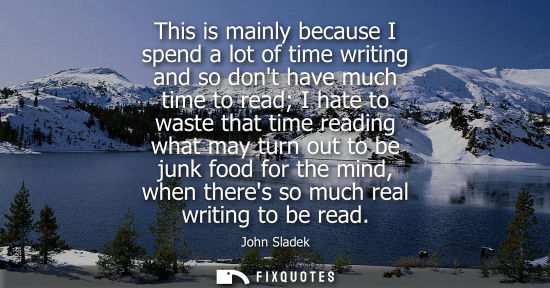 Small: This is mainly because I spend a lot of time writing and so dont have much time to read I hate to waste
