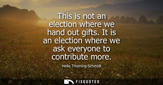 Small: This is not an election where we hand out gifts. It is an election where we ask everyone to contribute 