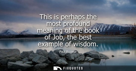 Small: This is perhaps the most profound meaning of the book of Job, the best example of wisdom