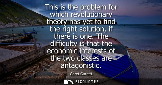 Small: This is the problem for which revolutionary theory has yet to find the right solution, if there is one.