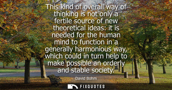 Small: This kind of overall way of thinking is not only a fertile source of new theoretical ideas: it is neede
