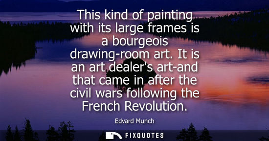 Small: This kind of painting with its large frames is a bourgeois drawing-room art. It is an art dealers art-and that