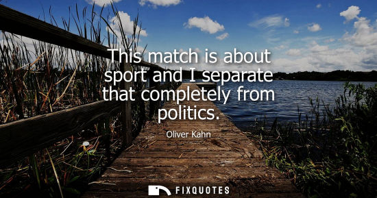Small: This match is about sport and I separate that completely from politics