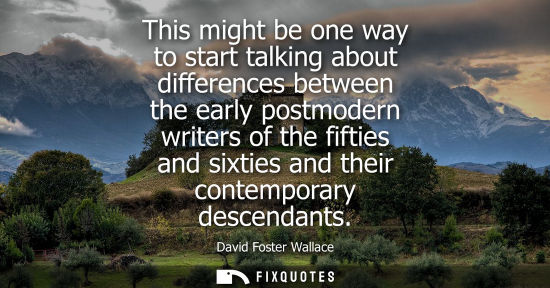 Small: This might be one way to start talking about differences between the early postmodern writers of the fi