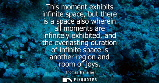 Small: This moment exhibits infinite space, but there is a space also wherein all moments are infinitely exhib