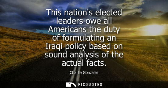 Small: This nations elected leaders owe all Americans the duty of formulating an Iraqi policy based on sound a
