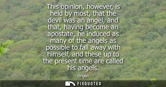 Small: This opinion, however, is held by most, that the devil was an angel, and that, having become an apostat