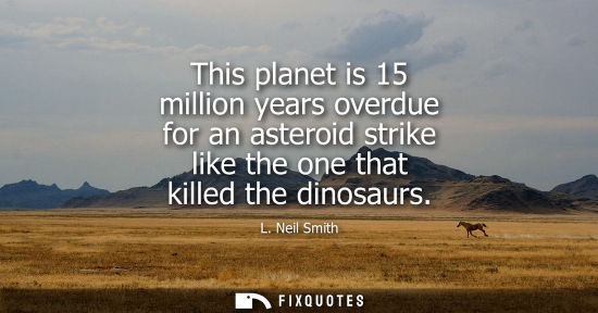 Small: This planet is 15 million years overdue for an asteroid strike like the one that killed the dinosaurs