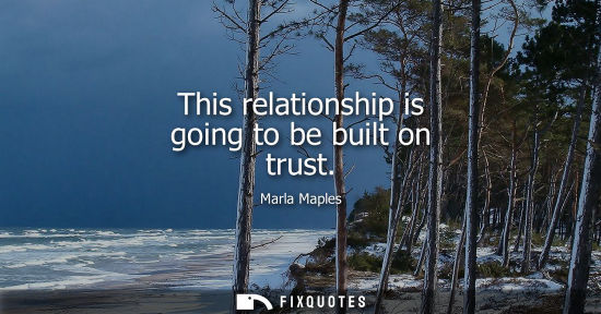Small: This relationship is going to be built on trust